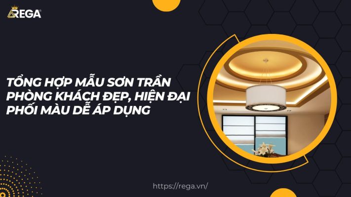 Tổng Hợp Mẫu Sơn Trần Phòng Khách Đẹp, Hiện Đại Phối Màu Dễ Áp Dụng