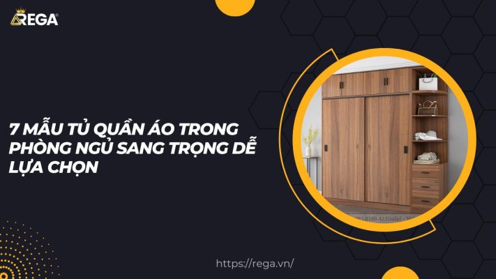 7 Mẫu Tủ Quần Áo Trong Phòng Ngủ Sang Trọng Dễ Lựa Chọn