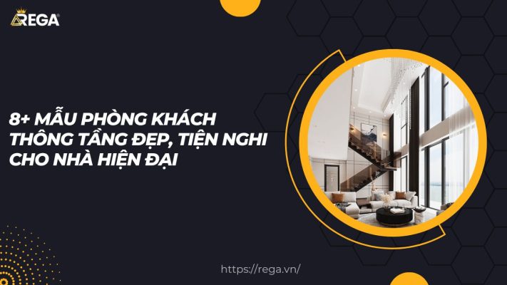8+ Mẫu Phòng Khách Thông Tầng Đẹp, Tiện Nghi Cho Nhà Hiện Đại