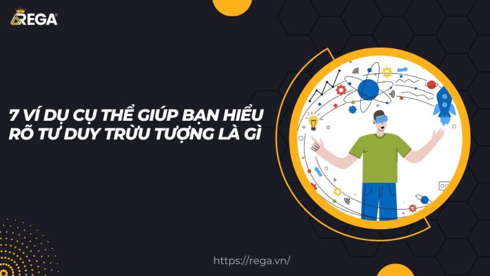 7 Ví Dụ Cụ Thể Giúp Bạn Hiểu Rõ Tư Duy Trừu Tượng Là Gì