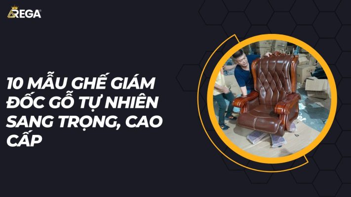10 mẫu ghế giám đốc gỗ tự nhiên sang trọng, cao cấp