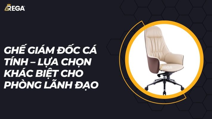 Ghế giám đốc cá tính – Lựa chọn khác biệt cho phòng lãnh đạo