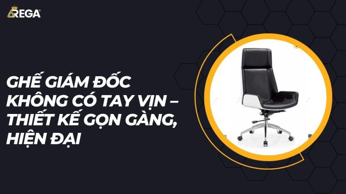 Ghế giám đốc không có tay vịn – Thiết kế gọn gàng, hiện đại