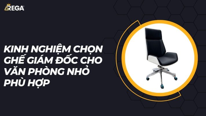 Kinh nghiệm chọn ghế giám đốc cho văn phòng nhỏ phù hợp