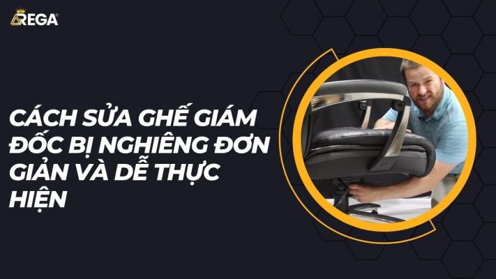 Cách sửa ghế giám đốc bị nghiêng đơn giản và dễ thực hiện