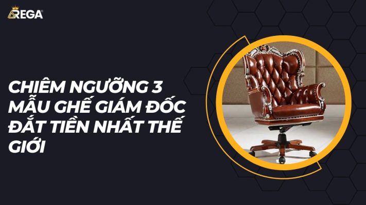 Chiêm ngưỡng 3 mẫu ghế giám đốc đắt tiền nhất thế giới