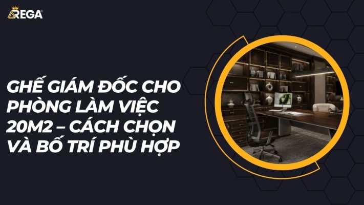 Ghế giám đốc cho phòng làm việc 20m2 – Cách chọn và bố trí phù hợp