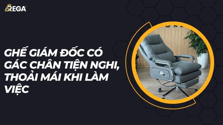 Ghế giám đốc có gác chân tiện nghi, thoải mái khi làm việc
