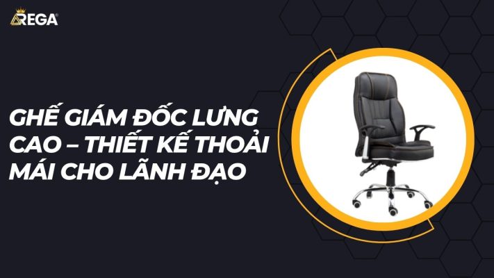 Ghế giám đốc lưng cao – Thiết kế thoải mái cho lãnh đạo
