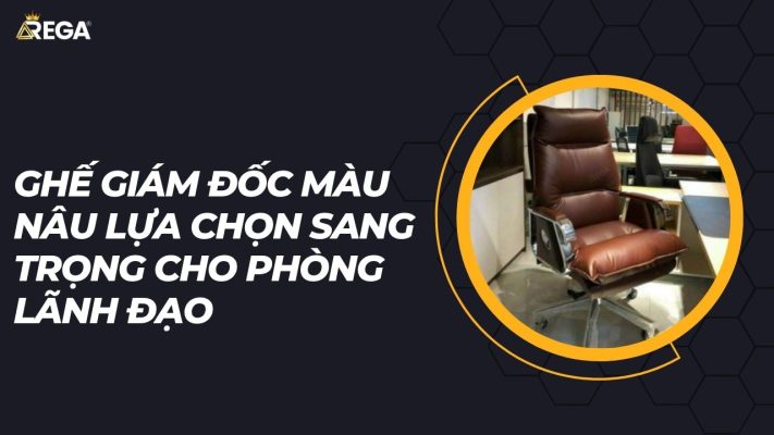 Ghế giám đốc màu nâu lựa chọn sang trọng cho phòng lãnh đạo