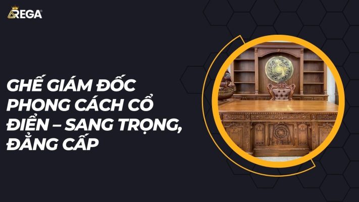 Ghế giám đốc phong cách cổ điển – Sang trọng, đẳng cấp