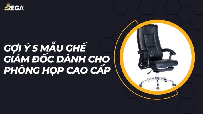 Gợi ý 5 mẫu ghế giám đốc dành cho phòng họp cao cấp