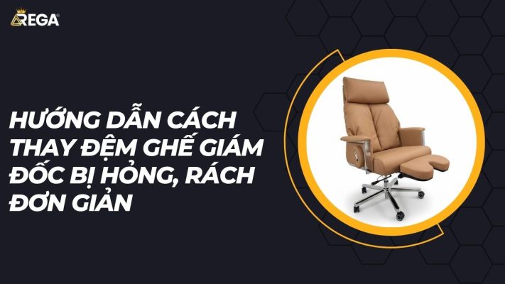 Hướng dẫn cách thay đệm ghế giám đốc bị hỏng, rách đơn giản