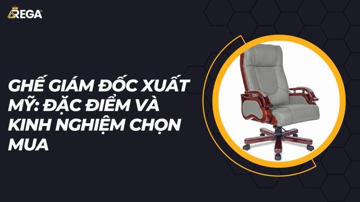 Ghế Giám Đốc Xuất Mỹ Đặc Điểm Và Kinh Nghiệm Chọn Mua