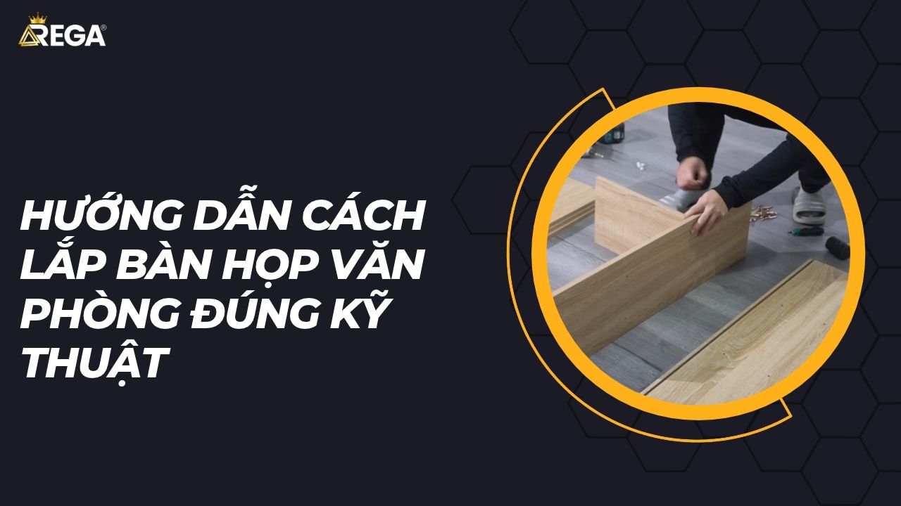 Hướng Dẫn Cách Lắp Bàn Họp Văn Phòng Đúng Kỹ Thuật