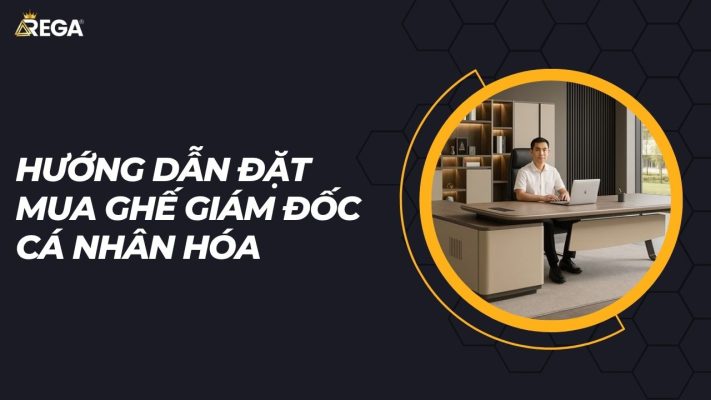 Hướng dẫn đặt mua ghế giám đốc cá nhân hóa